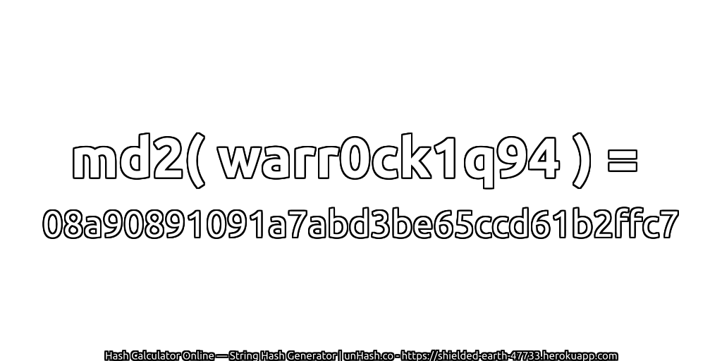 md2( warr0ck1q94 ) = 08a90891091a7abd3be65ccd61b2ffc7 | unHash.co
