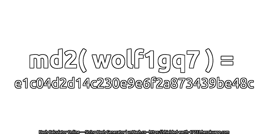 md2( wolf1gq7 ) = e1c04d2d14c230e9e6f2a873439be48c | unHash.co