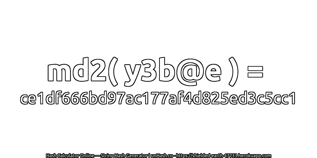 md2( y3b@e ) = ce1df666bd97ac177af4d825ed3c5cc1 | unHash.co