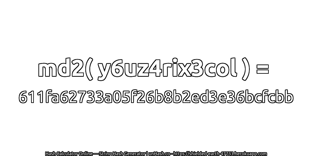 md2( y6uz4rix3col ) = 611fa62733a05f26b8b2ed3e36bcfcbb | unHash.co