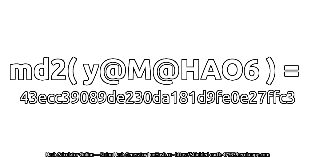 md2( y@M@HAO6 ) = 43ecc39089de230da181d9fe0e27ffc3 | unHash.co