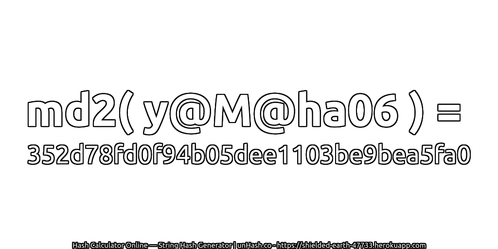 md2( y@M@ha06 ) = 352d78fd0f94b05dee1103be9bea5fa0 | unHash.co