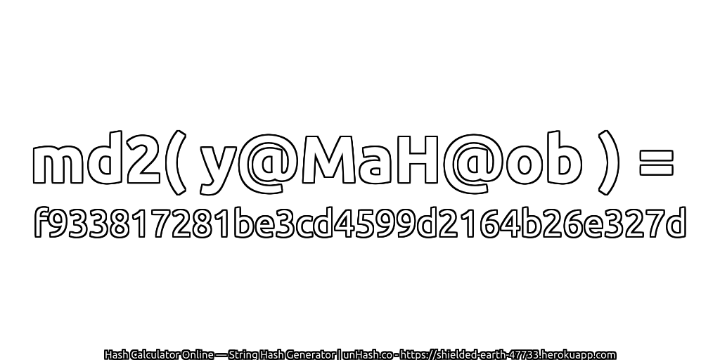 md2( y@MaH@ob ) = f933817281be3cd4599d2164b26e327d | unHash.co
