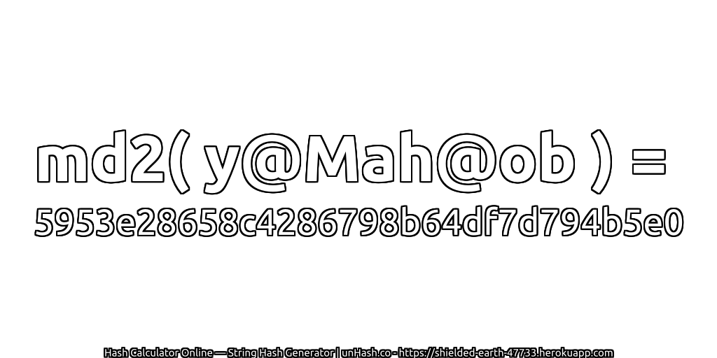 md2( y@Mah@ob ) = 5953e28658c4286798b64df7d794b5e0 | unHash.co