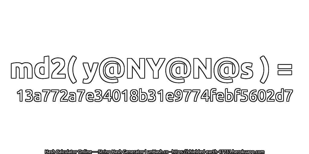 md2( y@NY@N@s ) = 13a772a7e34018b31e9774febf5602d7 | unHash.co