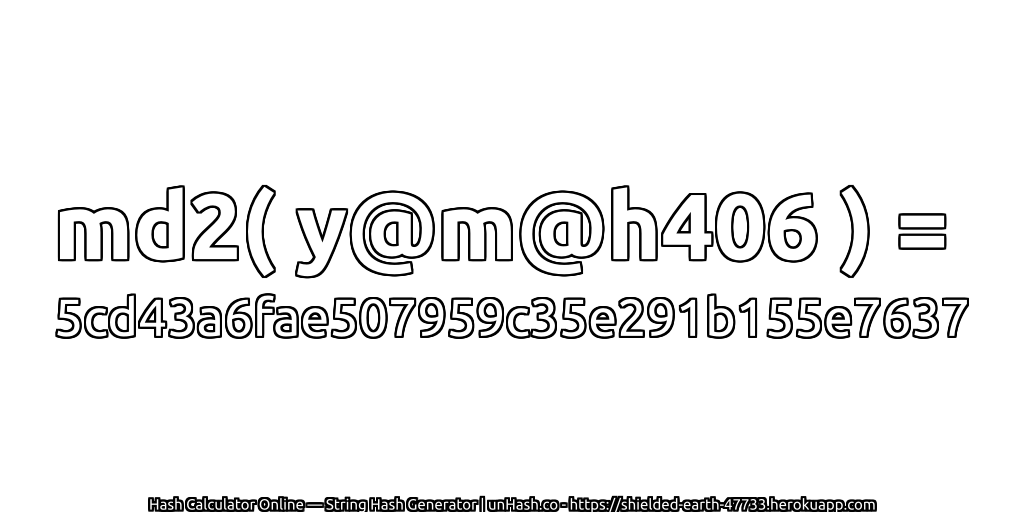 md2( y@m@h406 ) = 5cd43a6fae507959c35e291b155e7637 | unHash.co