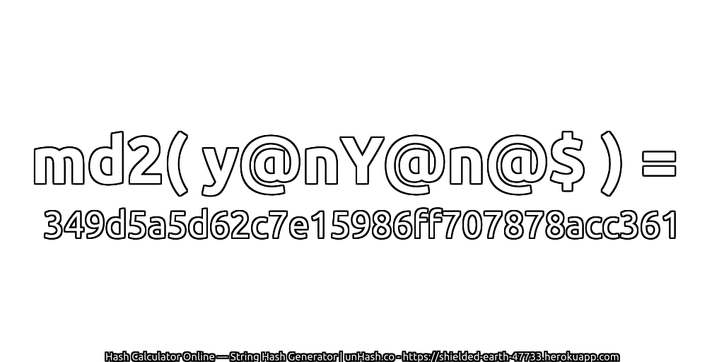 md2( y@nY@n@$ ) = 349d5a5d62c7e15986ff707878acc361 | unHash.co