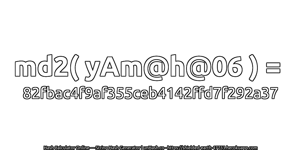 md2( yAm@h@06 ) = 82fbac4f9af355ceb4142ffd7f292a37 | unHash.co