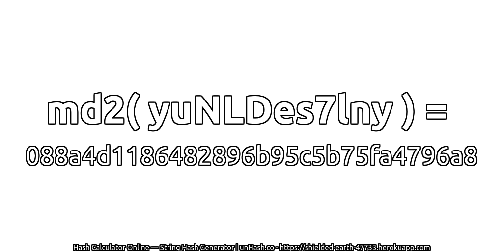 md2( yuNLDes7lny ) = 088a4d1186482896b95c5b75fa4796a8 | unHash.co