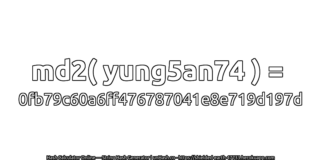 md2( yung5an74 ) = 0fb79c60a6ff476787041e8e719d197d | unHash.co