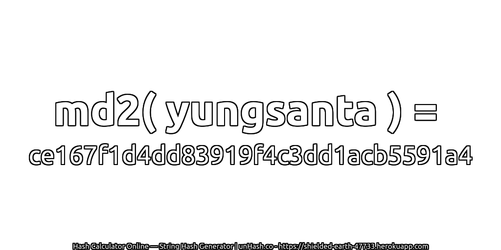 md2( yungsanta ) = ce167f1d4dd83919f4c3dd1acb5591a4 | unHash.co