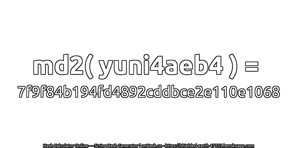 md2( yuni4aeb4 ) = 7f9f84b194fd4892cddbce2e110e1068 | unHash.co