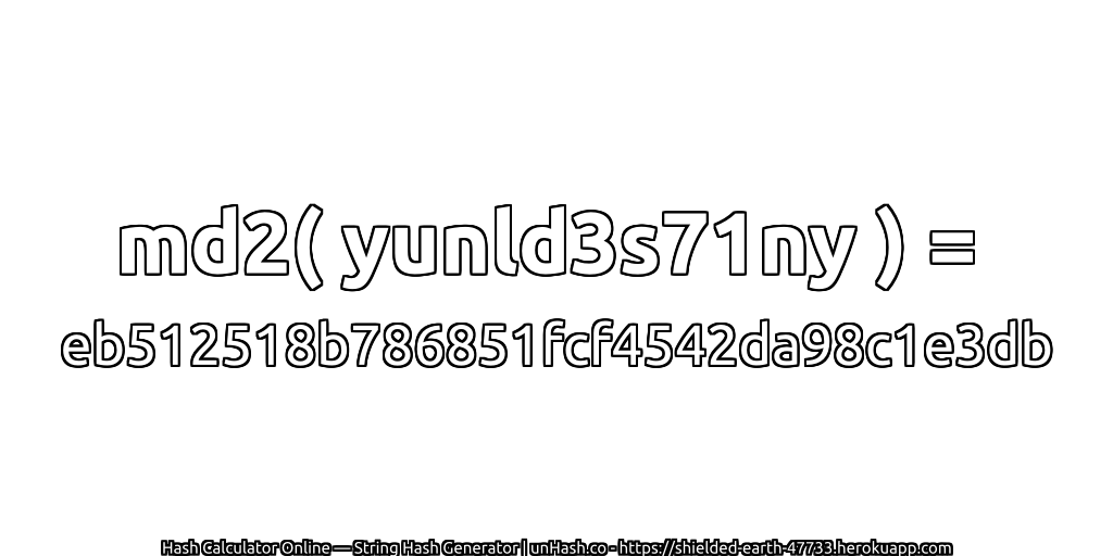 md2( yunld3s71ny ) = eb512518b786851fcf4542da98c1e3db | unHash.co