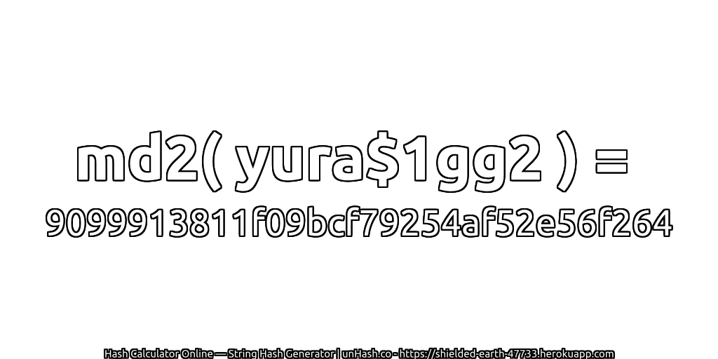 md2( yura$1gg2 ) = 9099913811f09bcf79254af52e56f264 | unHash.co