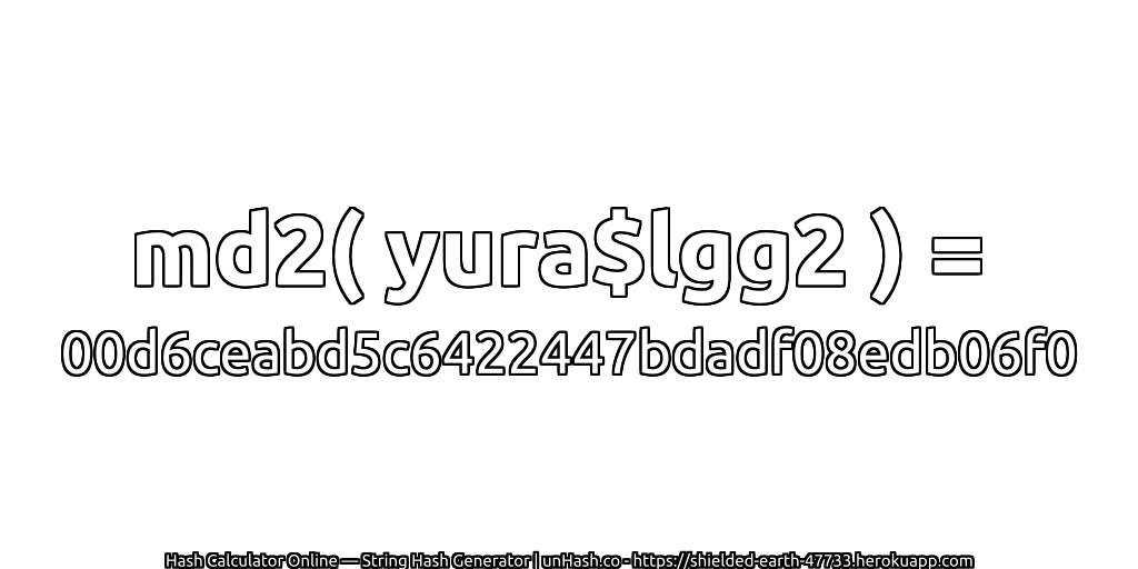md2( yura$lgg2 ) = 00d6ceabd5c6422447bdadf08edb06f0 | unHash.co