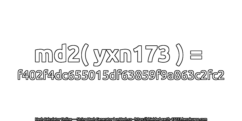 md2( yxn173 ) = f402f4dc655015df63859f9a863c2fc2 | unHash.co