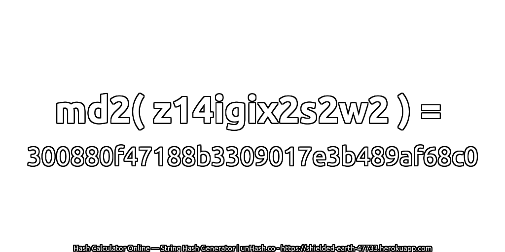 md2( z14igix2s2w2 ) = 300880f47188b3309017e3b489af68c0 | unHash.co