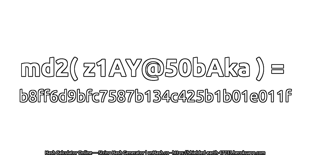 md2( z1AY@50bAka ) = b8ff6d9bfc7587b134c425b1b01e011f | unHash.co