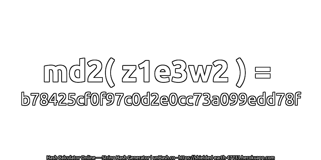 md2( z1e3w2 ) = b78425cf0f97c0d2e0cc73a099edd78f | unHash.co