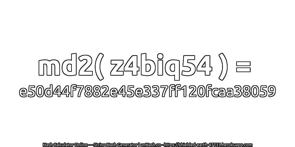 md2( z4biq54 ) = e50d44f7882e45e337ff120fcaa38059 | unHash.co