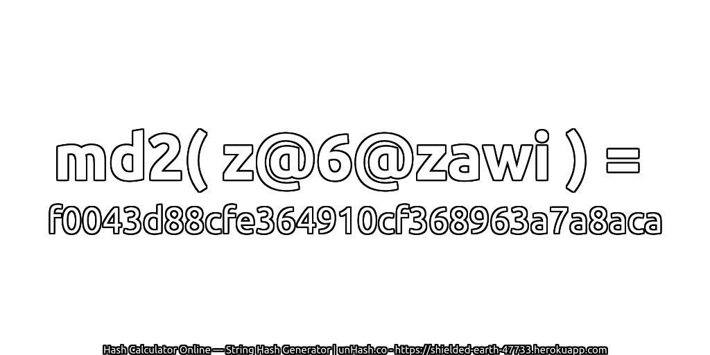 md2( z@6@zawi ) = f0043d88cfe364910cf368963a7a8aca | unHash.co