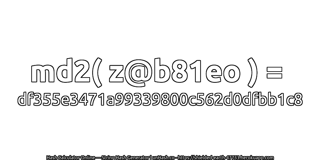 md2( z@b81eo ) = df355e3471a99339800c562d0dfbb1c8 | unHash.co