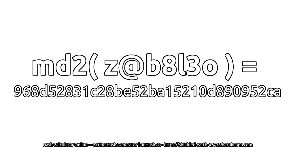 md2( z@b8l3o ) = 968d52831c28be52ba15210d890952ca | unHash.co