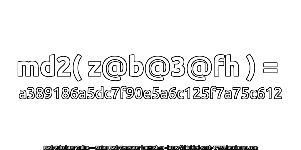 md2( z@b@3@fh ) = a389186a5dc7f90e5a6c125f7a75c612 | unHash.co