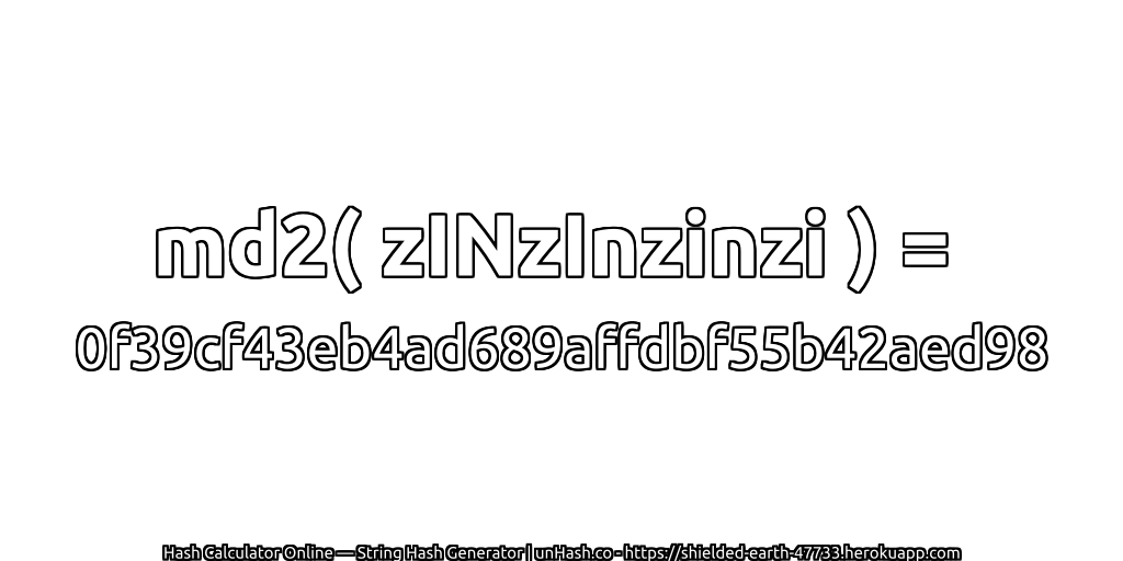 md2( zINzInzinzi ) = 0f39cf43eb4ad689affdbf55b42aed98 | unHash.co