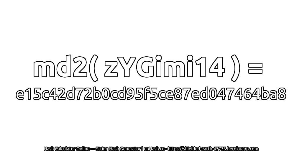 md2( zYGimi14 ) = e15c42d72b0cd95f5ce87ed047464ba8 | unHash.co