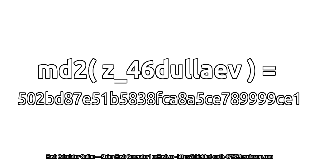 md2( z_46dullaev ) = 502bd87e51b5838fca8a5ce789999ce1 | unHash.co