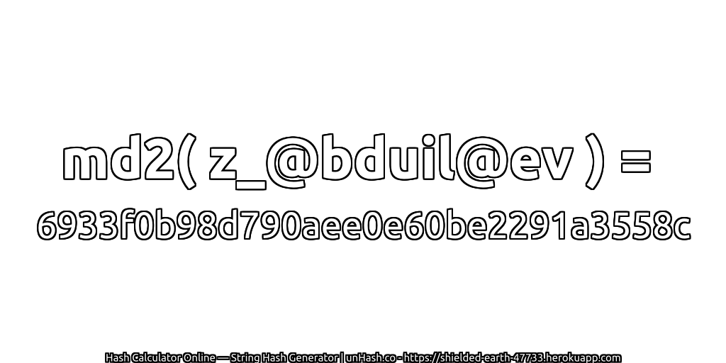 md2( z_@bduil@ev ) = 6933f0b98d790aee0e60be2291a3558c | unHash.co