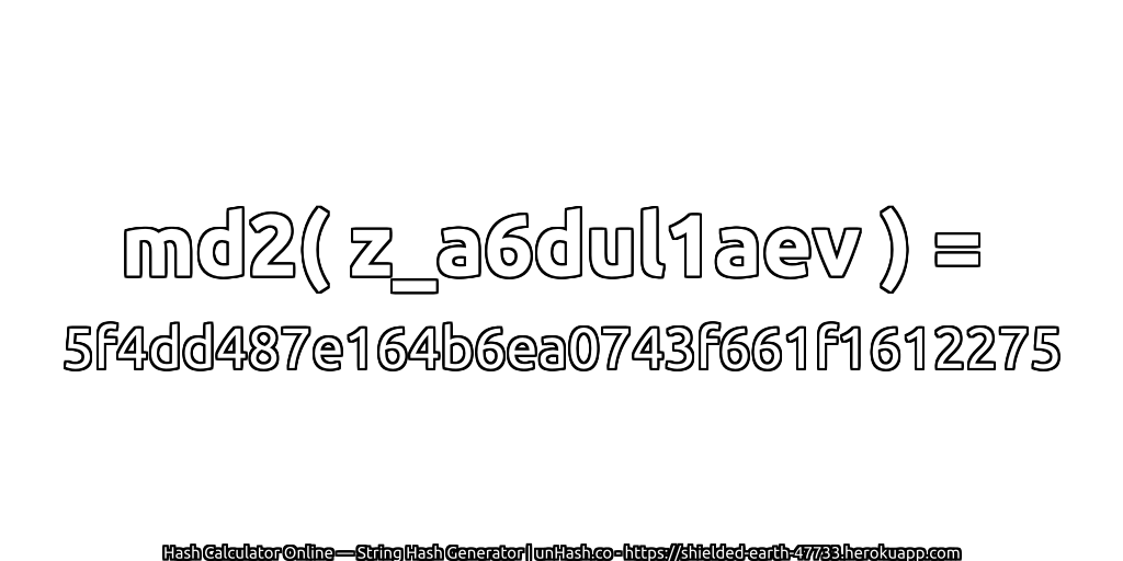 md2( z_a6dul1aev ) = 5f4dd487e164b6ea0743f661f1612275 | unHash.co