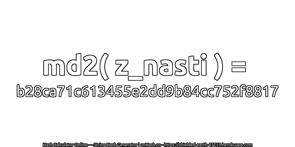 md2( z_nasti ) = b28ca71c613455e2dd9b84cc752f8817 | unHash.co