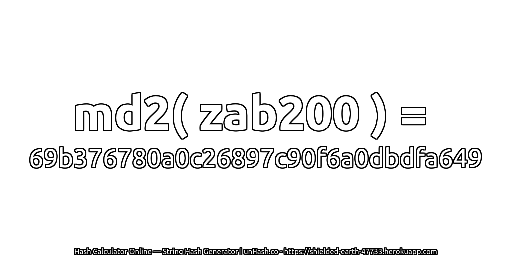 md2( zab200 ) = 69b376780a0c26897c90f6a0dbdfa649 | unHash.co