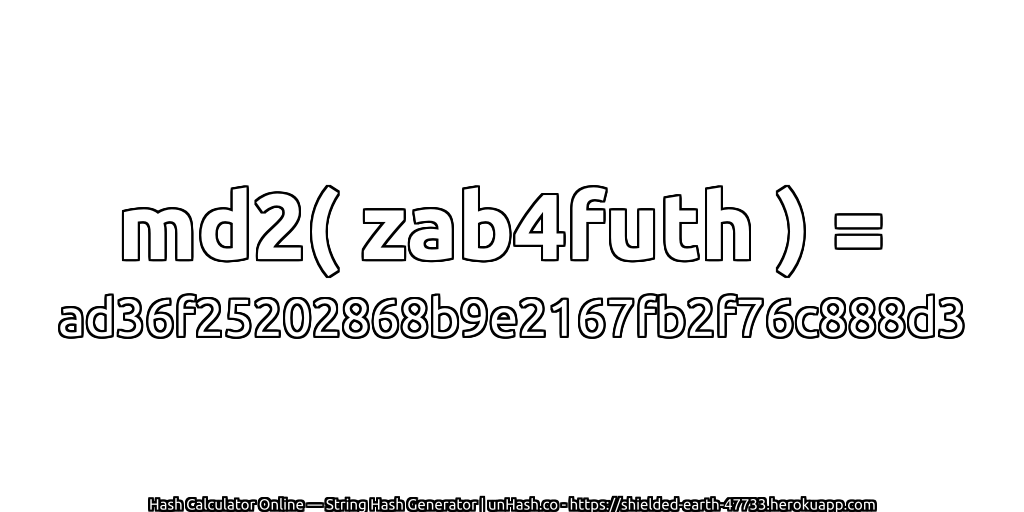 md2( zab4futh ) = ad36f25202868b9e2167fb2f76c888d3 | unHash.co