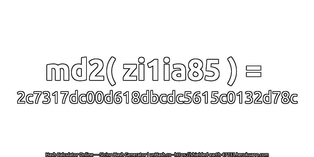 md2( zi1ia85 ) = 2c7317dc00d618dbcdc5615c0132d78c | unHash.co