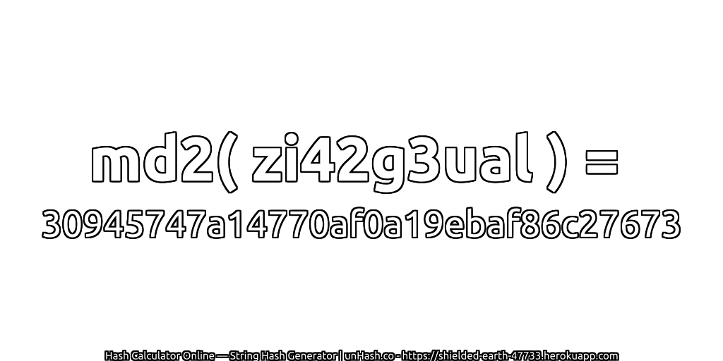 md2( zi42g3ual ) = 30945747a14770af0a19ebaf86c27673 | unHash.co