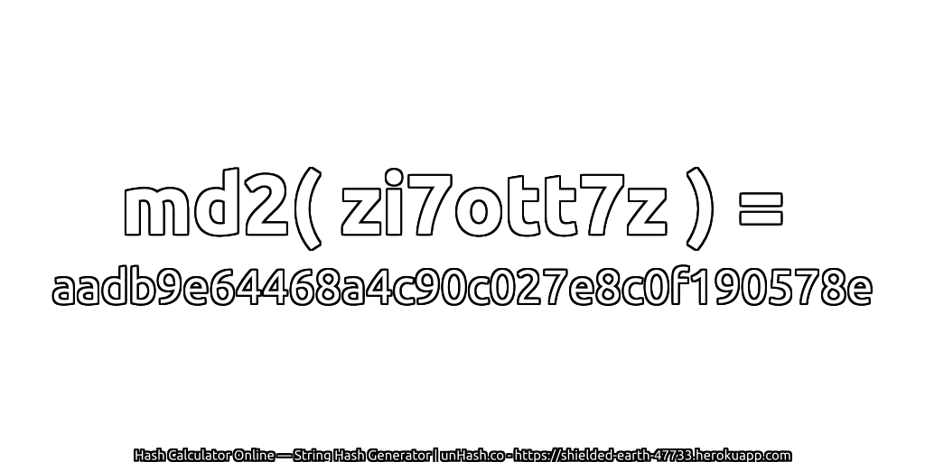 md2( zi7ott7z ) = aadb9e64468a4c90c027e8c0f190578e | unHash.co