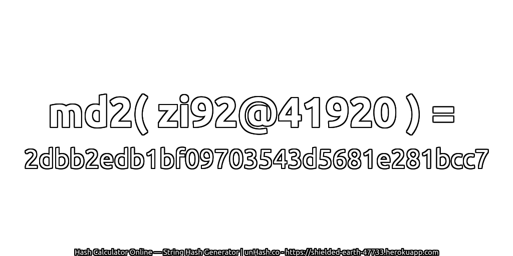 md2( zi92@41920 ) = 2dbb2edb1bf09703543d5681e281bcc7 | unHash.co