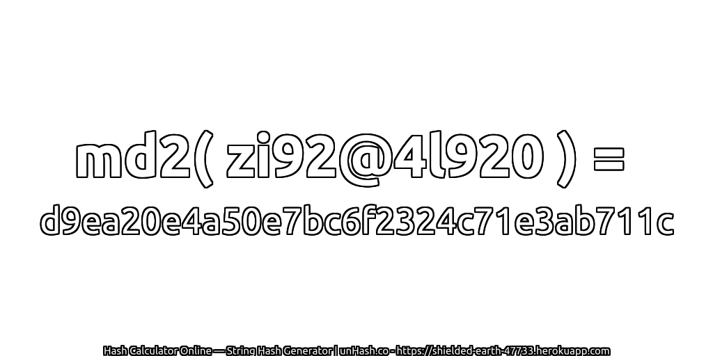 md2( zi92@4l920 ) = d9ea20e4a50e7bc6f2324c71e3ab711c | unHash.co