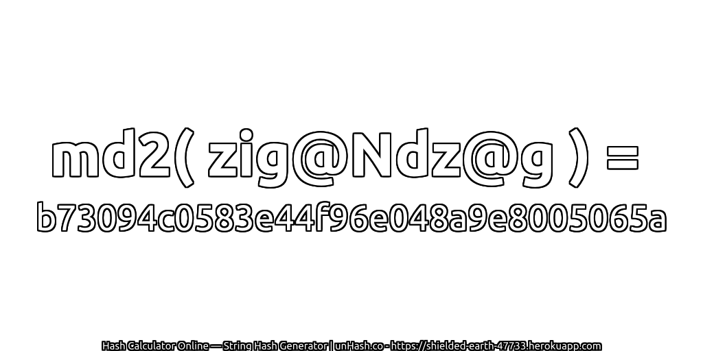 md2( zig@Ndz@g ) = b73094c0583e44f96e048a9e8005065a | unHash.co