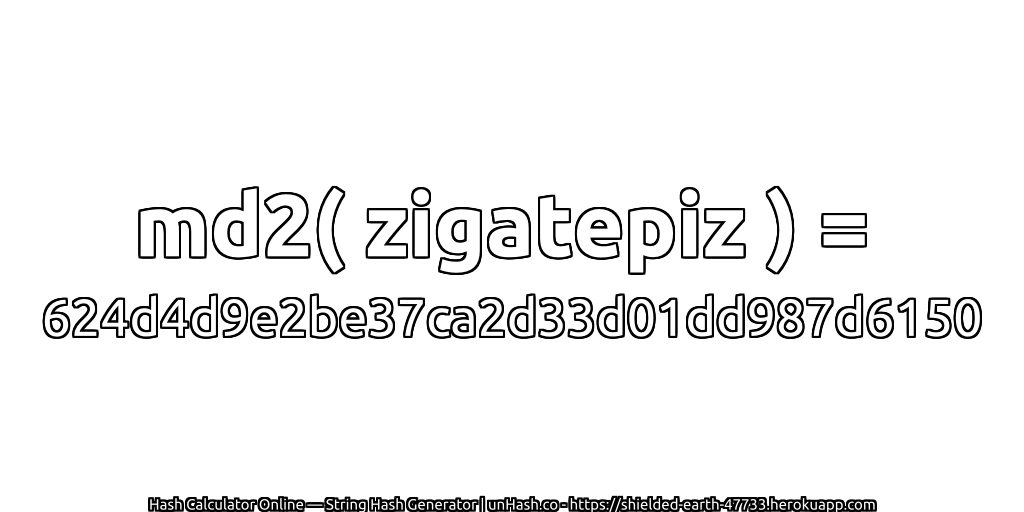 md2( zigatepiz ) = 624d4d9e2be37ca2d33d01dd987d6150 | unHash.co