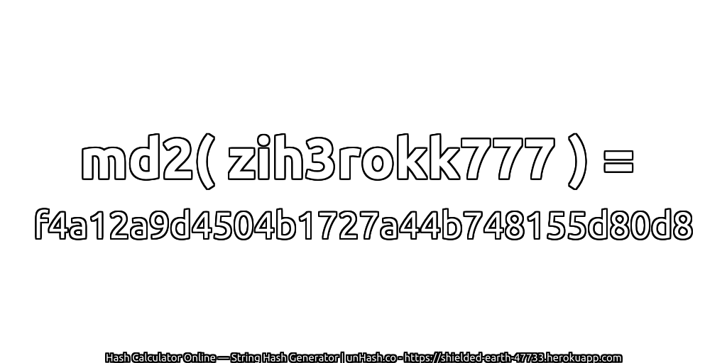 md2( zih3rokk777 ) = f4a12a9d4504b1727a44b748155d80d8 | unHash.co