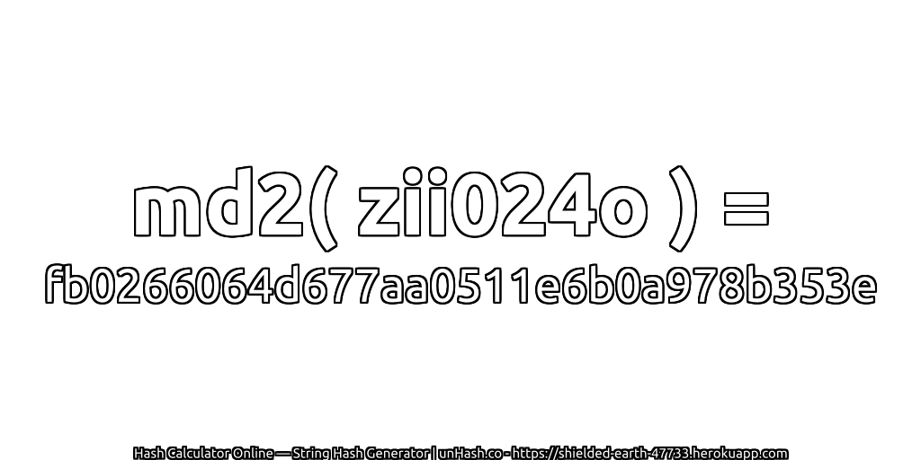 md2( zii024o ) = fb0266064d677aa0511e6b0a978b353e | unHash.co