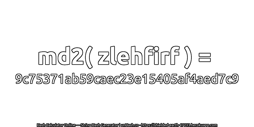 md2( zlehfirf ) = 9c75371ab59caec23e15405af4aed7c9 | unHash.co