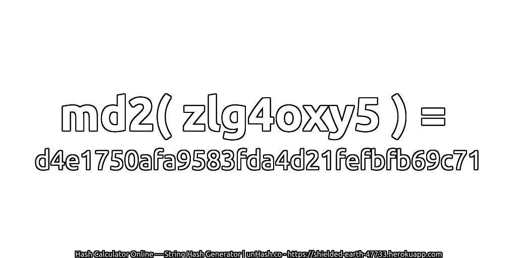 md2( zlg4oxy5 ) = d4e1750afa9583fda4d21fefbfb69c71 | unHash.co