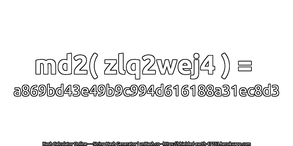 md2( zlq2wej4 ) = a869bd43e49b9c994d616188a31ec8d3 | unHash.co