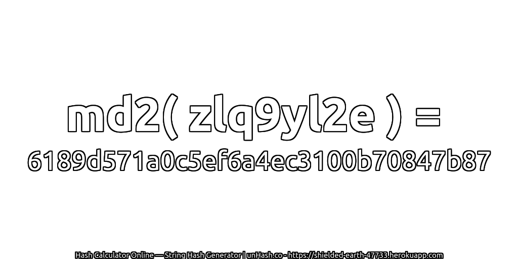 md2( zlq9yl2e ) = 6189d571a0c5ef6a4ec3100b70847b87 | unHash.co