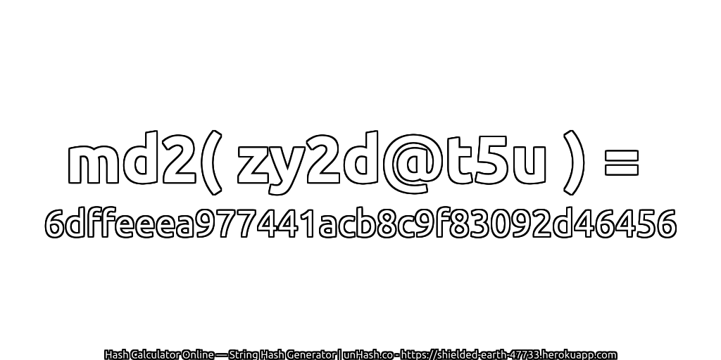 md2( zy2d@t5u ) = 6dffeeea977441acb8c9f83092d46456 | unHash.co
